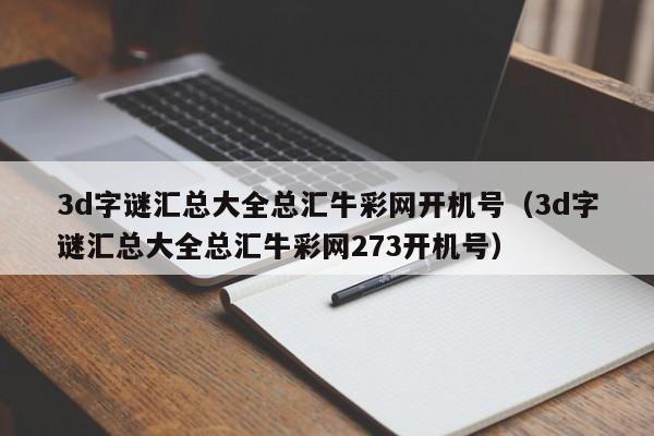 3d字谜汇总大全总汇牛彩网开机号（3d字谜汇总大全总汇牛彩网273开机号）