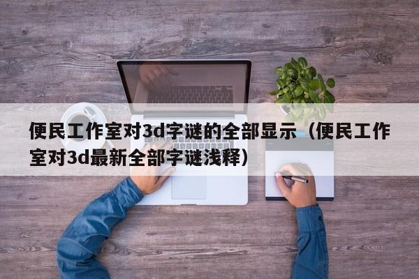 便民工作室对3d字谜的全部显示（便民工作室对3d最新全部字谜浅释）