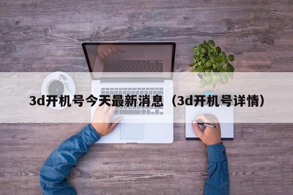 3d开机号今天最新消息（3d开机号详情）