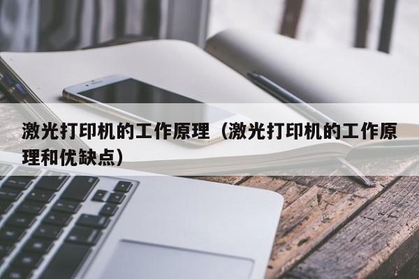 激光打印机的工作原理（激光打印机的工作原理和优缺点）