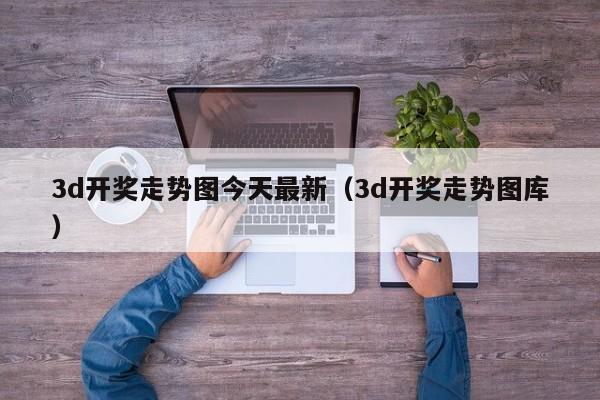 3d开奖走势图今天最新（3d开奖走势图库）