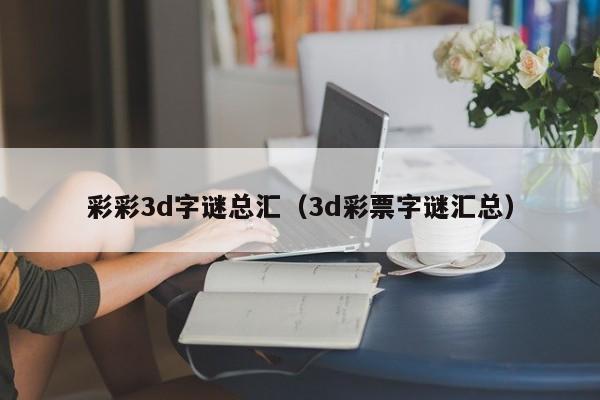 彩彩3d字谜总汇（3d彩票字谜汇总）
