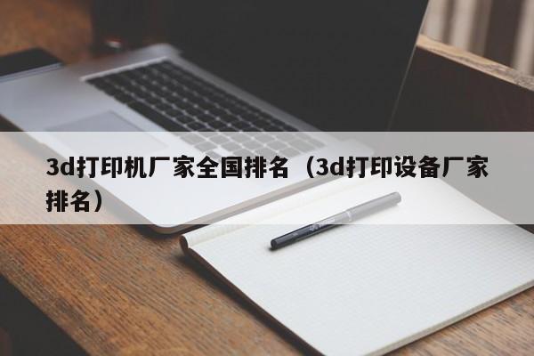 3d打印机厂家全国排名（3d打印设备厂家排名）