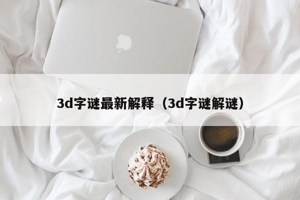 3d字谜最新解释（3d字谜解谜）