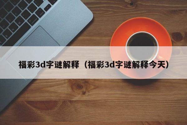 福彩3d字谜解释（福彩3d字谜解释今天）