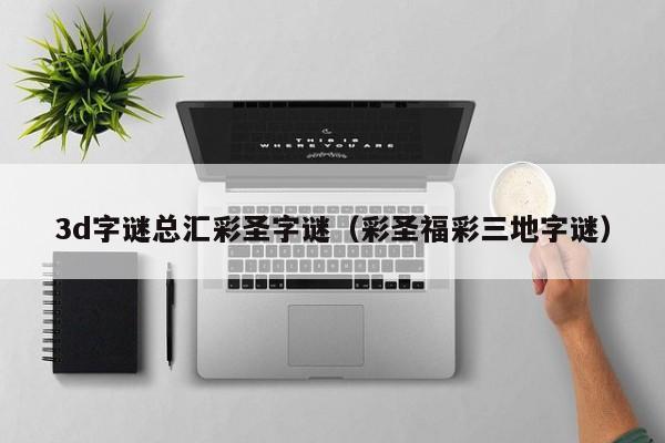 3d字谜总汇彩圣字谜（彩圣福彩三地字谜）