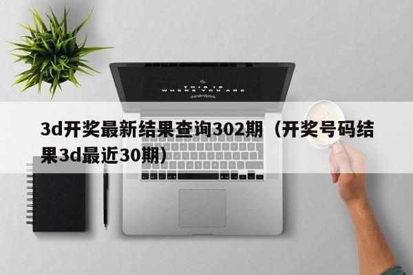 3d开奖最新结果查询302期（开奖号码结果3d最近30期）