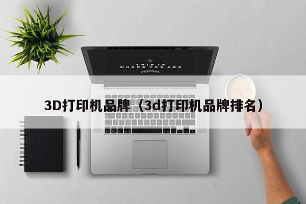 3D打印机品牌（3d打印机品牌排名）